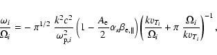 \begin{displaymath}{\omega_i \over \Omega_i} = - ~ \pi^{1/2} \; {k^2c^2 \over
\o...
...ver \Omega_i} + \pi
~ {\Omega_i \over k v_{T_i}} \right)^{-1},
\end{displaymath}