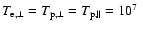 $T_{{\rm e},\perp} = T_{\rm p,\perp}= T_{\rm p,\parallel} = 10^7\;$