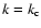 $k = k_{\rm c}$