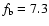 $f_{\rm b} = 7.3$