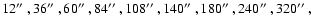 $12\hbox {$^{\prime \prime }$ },36\hbox {$^{\prime \prime }$ },60\hbox {$^{\prim...
...me \prime }$ },240\hbox {$^{\prime \prime }$ },320\hbox {$^{\prime \prime }$ },$