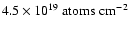$4.5 \times 10^{19}~{\rm atoms~{\rm cm}^{-2}}$
