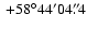$ ~ {+58}^{\circ}{44}^{\prime}{04}^{\prime\prime}\!\!\!.\;\!{4} $