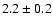 $ 2.2 \pm 0.2 $