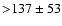 ${>}137 \pm 53$