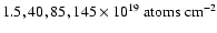 $1.5,
40, 85, 145 \times 10^{19}~{\rm atoms}~{\rm cm}^{-2}$