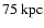 $75~\rm
kpc$