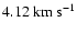 $4.12~{\rm km}~{\rm s}^{-1}$