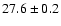 $ 27.6 \pm 0.2 $