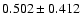 $ 0.502 \pm 0.412 $