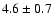 $ 4.6 \pm 0.7 $
