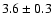 $ 3.6 \pm 0.3 $