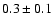 $
0.3 \pm 0.1 $