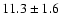 $ 11.3 \pm 1.6 $