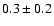 $
0.3 \pm 0.2 $