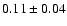 $
0.11 \pm 0.04 $