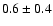 $ 0.6
\pm 0.4 $