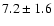 $ 7.2 \pm 1.6 $