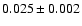 $ 0.025 \pm 0.002 $