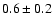 $ 0.6
\pm 0.2 $