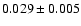 $ 0.029 \pm 0.005 $