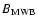 $B_{\rm MWB}$