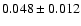 $ 0.048 \pm 0.012 $
