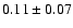 $
0.11 \pm 0.07 $