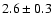 $ 2.6 \pm 0.3 $