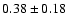 $ 0.38
\pm 0.18 $