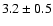 $
3.2 \pm 0.5 $
