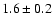 $ 1.6 \pm 0.2 $