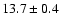 $ 13.7 \pm 0.4
$