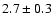 $ 2.7 \pm 0.3 $