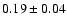 $
0.19 \pm 0.04 $