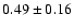 $
0.49 \pm 0.16 $