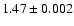 $ 1.47 \pm 0.002 $