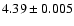 $ 4.39 \pm 0.005 $