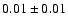 $
0.01 \pm 0.01 $