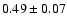 $ 0.49 \pm 0.07 $