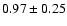 $ 0.97 \pm
0.25 $