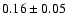 $
0.16 \pm 0.05 $