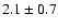 $ 2.1 \pm 0.7 $