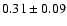 $ 0.31 \pm
0.09 $