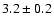 $ 3.2
\pm 0.2 $