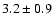 $ 3.2 \pm 0.9 $