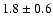 $ 1.8 \pm 0.6 $
