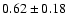 $ 0.62 \pm
0.18 $