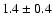 $ 1.4 \pm 0.4 $