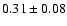 $
0.31 \pm 0.08 $